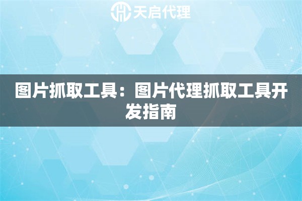 图片抓取工具：图片代理抓取工具开发指南