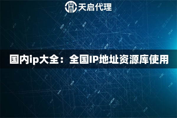 国内ip大全：全国IP地址资源库使用