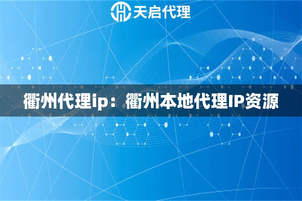 衢州代理ip：衢州本地代理IP资源