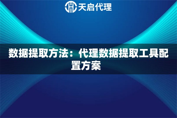 数据提取方法：代理数据提取工具配置方案  