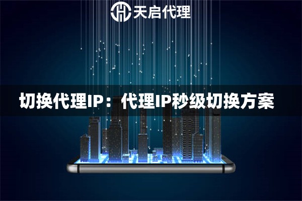切换代理IP：代理IP秒级切换方案  