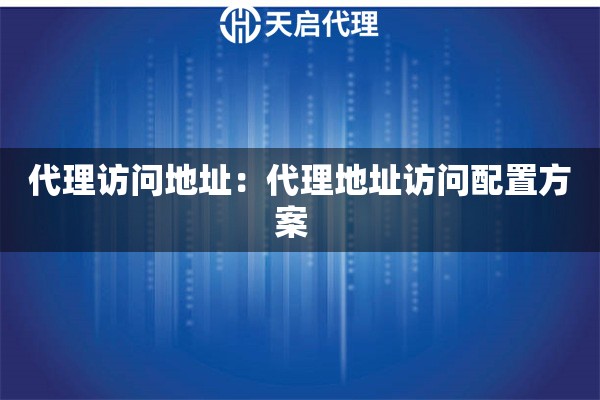 代理访问地址：代理地址访问配置方案  