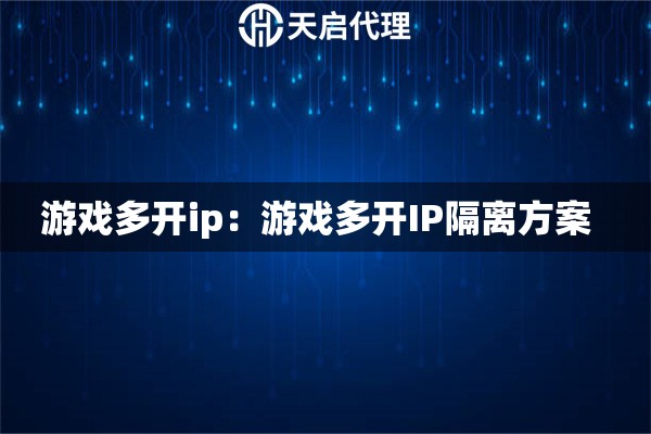 游戏多开ip：游戏多开IP隔离方案  