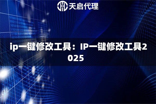 ip一键修改工具：IP一键修改工具2025  