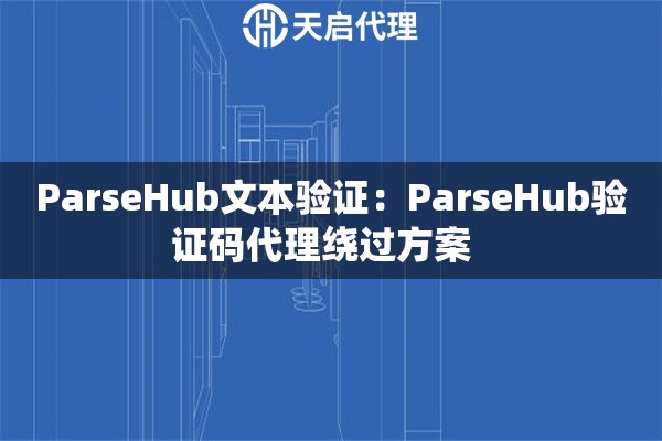 ParseHub文本验证：ParseHub验证码代理绕过方案  