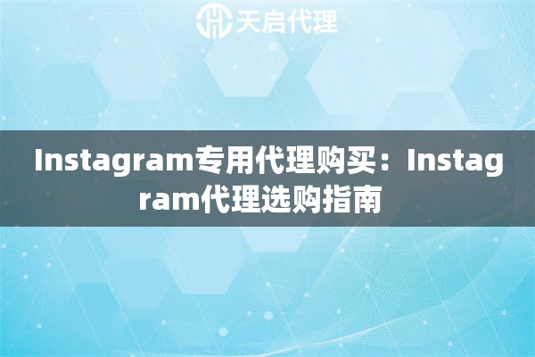 Instagram专用代理购买：Instagram代理选购指南  