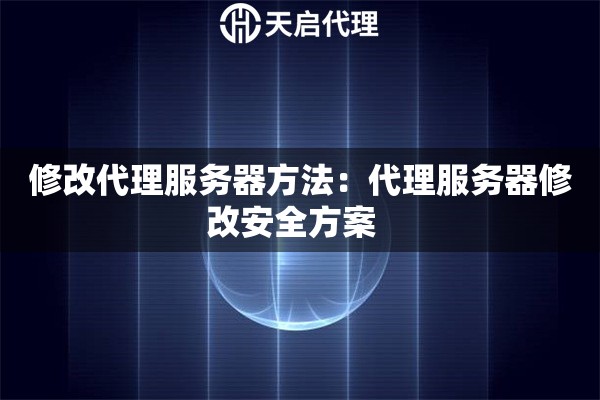 修改代理服务器方法：代理服务器修改安全方案  