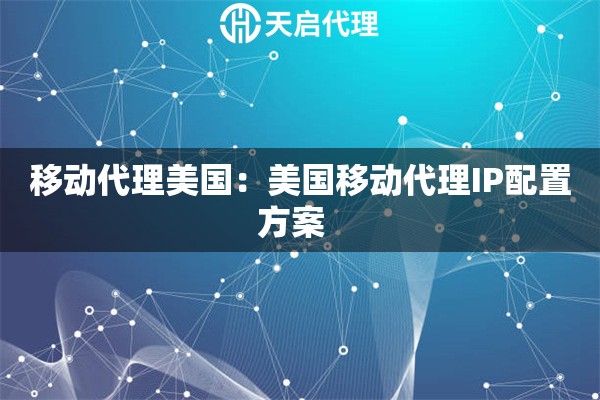 移动代理美国：美国移动代理IP配置方案  