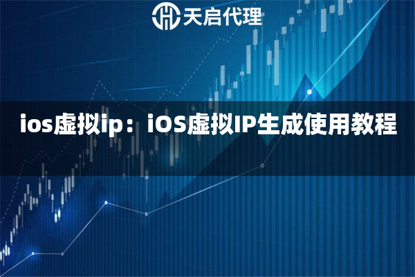 ios虚拟ip：iOS虚拟IP生成使用教程  