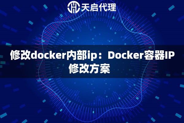 修改docker内部ip：Docker容器IP修改方案  
