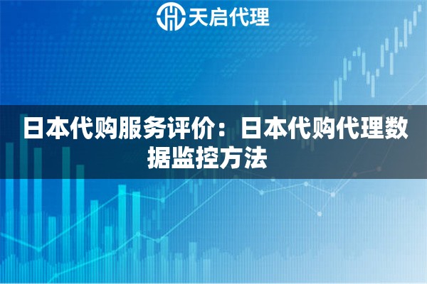 日本代购服务评价：日本代购代理数据监控方法  