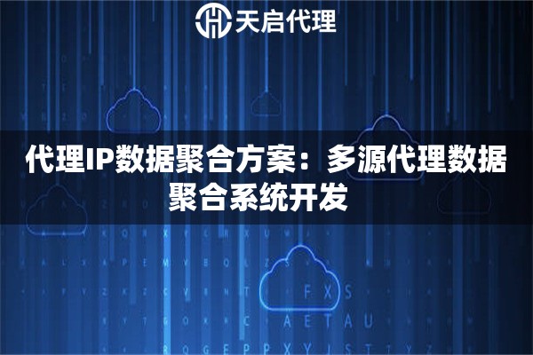 代理IP数据聚合方案：多源代理数据聚合系统开发  