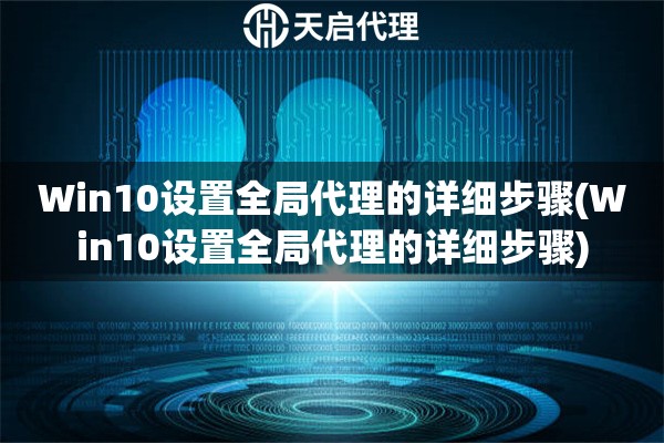 Win10设置全局代理的详细步骤(Win10设置全局代理的详细步骤)