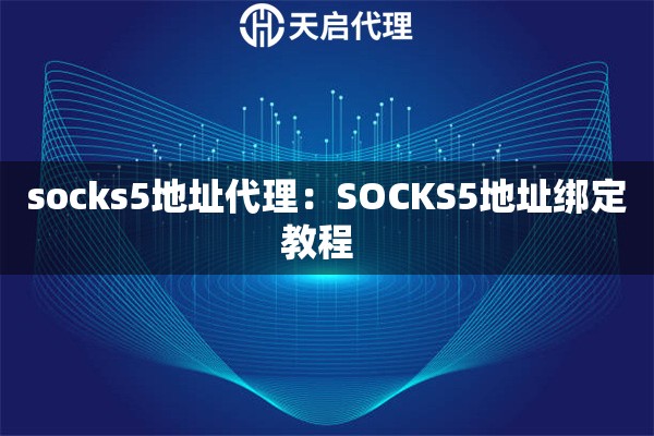 socks5地址代理：SOCKS5地址绑定教程  