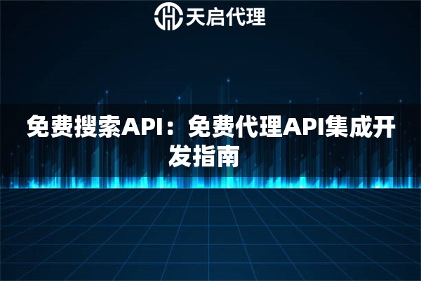 免费搜索API：免费代理API集成开发指南  