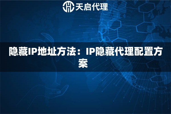 隐藏IP地址方法：IP隐藏代理配置方案  