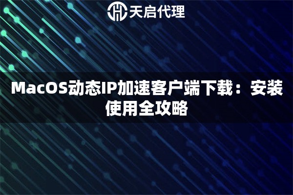 MacOS动态IP加速客户端下载:安装使用全攻略 MacOS动态IP加速客户端下载:安装使用全攻略