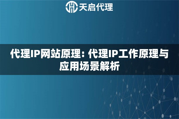 代理IP网站原理: 代理IP工作原理与应用场景解析