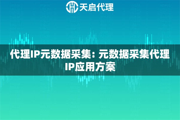 代理IP元数据采集: 元数据采集代理IP应用方案