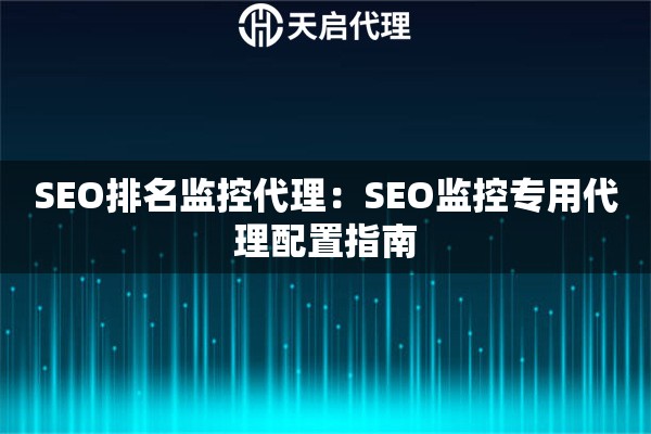 SEO排名监控代理：SEO监控专用代理配置指南