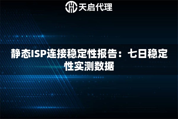 静态ISP连接稳定性报告：七日稳定性实测数据