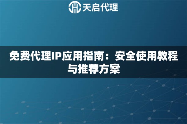 免费代理IP应用指南：安全使用教程与推荐方案