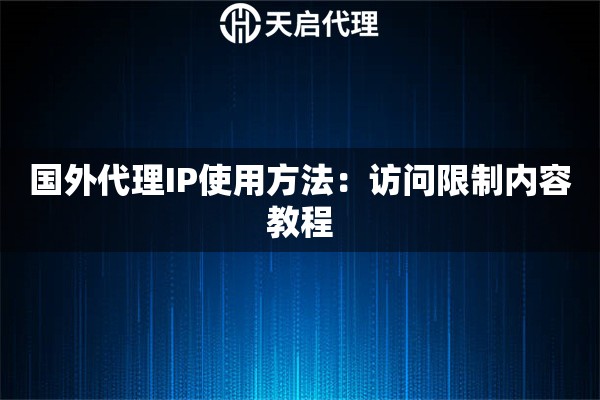 国外代理IP使用方法：访问限制内容教程