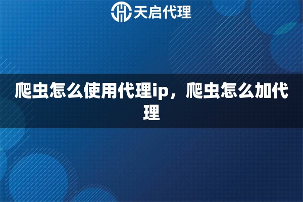 爬虫怎么使用代理ip，爬虫怎么加代理