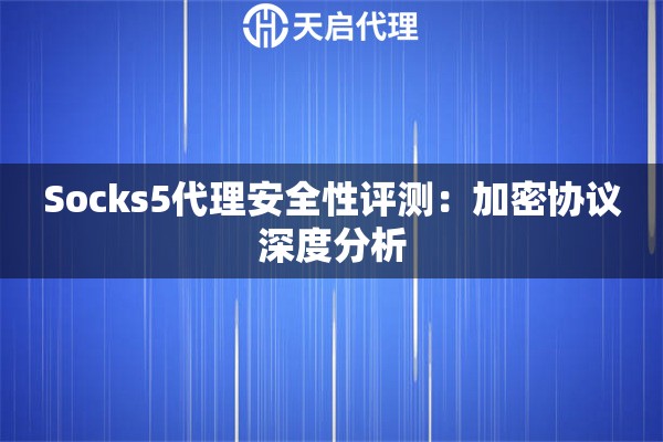 Socks5代理安全性评测：加密协议深度分析
