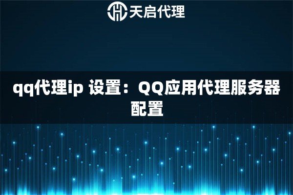 qq代理ip 设置:QQ应用代理服务器配置 qq代理ip 设置:QQ应用代理服务器配置