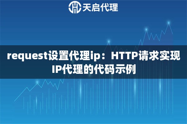 request设置代理ip：HTTP请求实现IP代理的代码示例