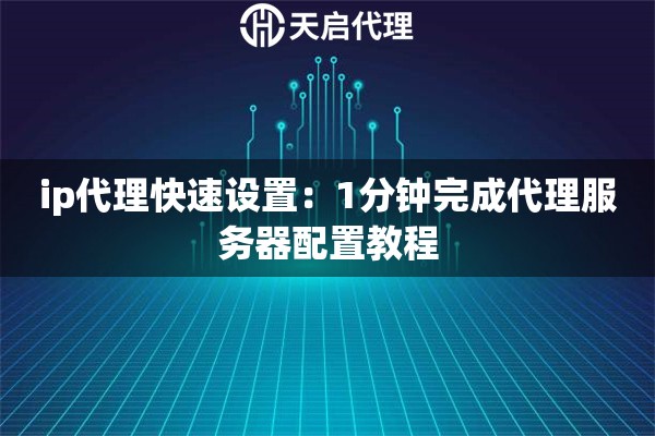 ip代理快速设置：1分钟完成代理服务器配置教程