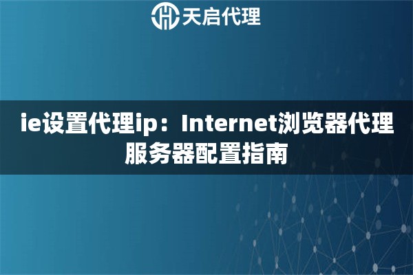 ie设置代理ip：Internet浏览器代理服务器配置指南