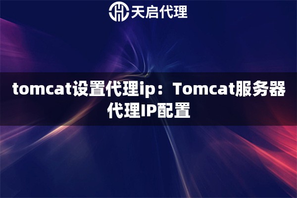 tomcat设置代理ip：Tomcat服务器代理IP配置