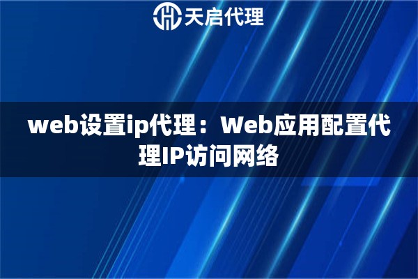 web设置ip代理：Web应用配置代理IP访问网络