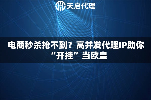 电商秒杀抢不到?高并发代理IP助你“开挂”当欧皇 电商秒杀抢不到?高并发代理IP助你“开挂”当欧皇