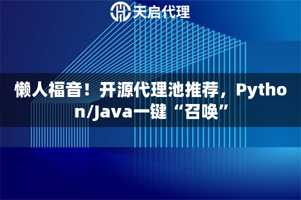 懒人福音!开源代理池推荐,Python/Java一键“召唤” 懒人福音!开源代理池推荐,Python/Java一键“召唤”