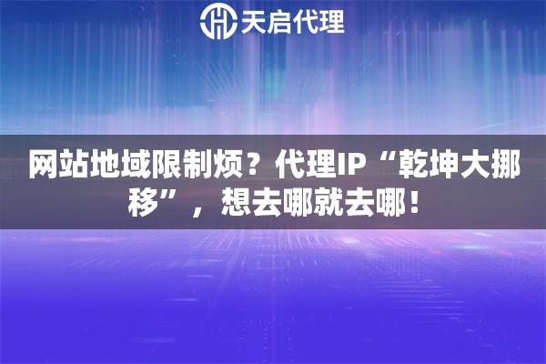 网站地域限制烦?代理IP“乾坤大挪移”,想去哪就去哪! 网站地域限制烦?代理IP“乾坤大挪移”,想去哪就去哪!