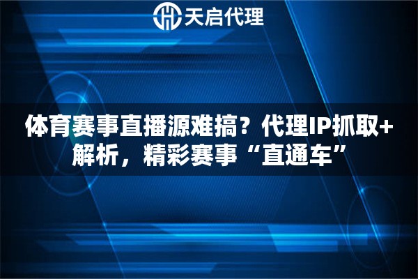 体育赛事直播源难搞？代理IP抓取+解析，精彩赛事“直通车”