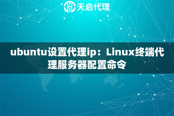 ubuntu设置代理ip:Linux终端代理服务器配置命令 ubuntu设置代理ip:Linux终端代理服务器配置命令