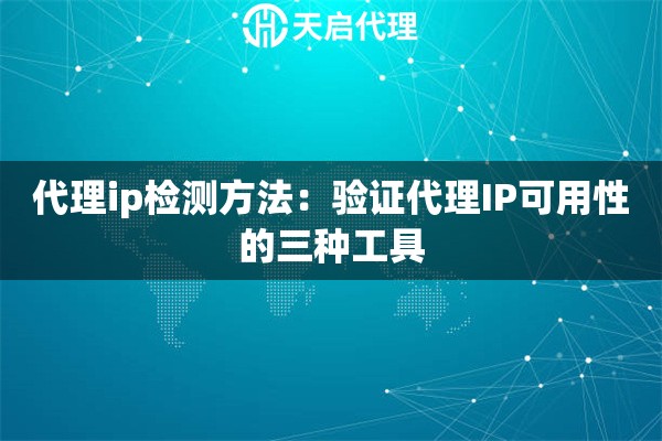 代理ip检测方法:验证代理IP可用性的三种工具 代理ip检测方法:验证代理IP可用性的三种工具