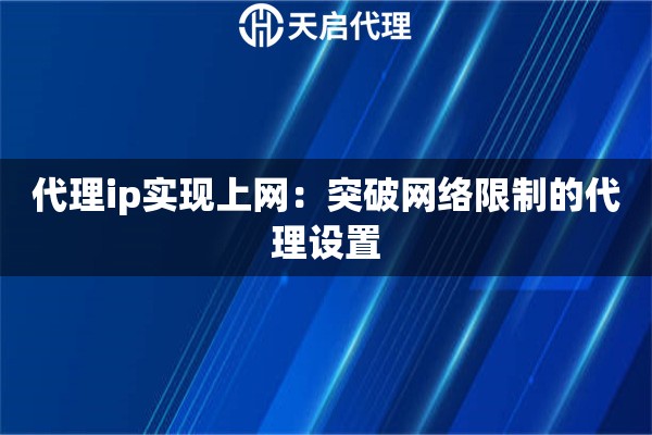 代理ip实现上网：突破网络限制的代理设置