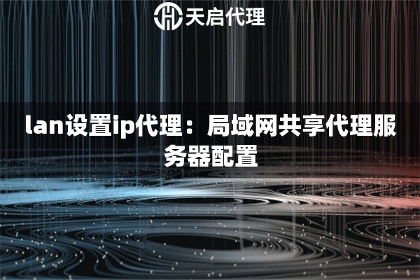 lan设置ip代理：局域网共享代理服务器配置