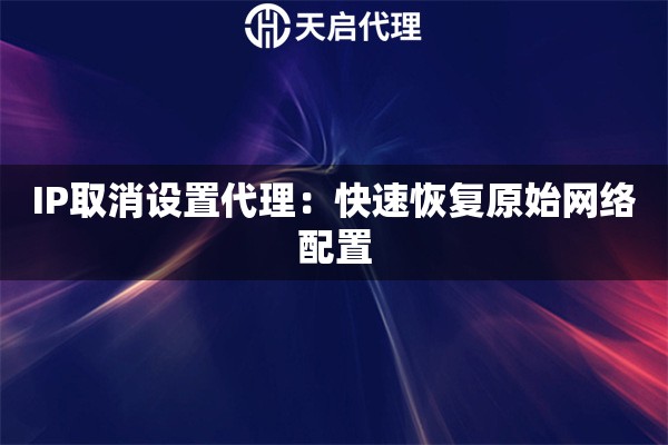 IP取消设置代理：快速恢复原始网络配置