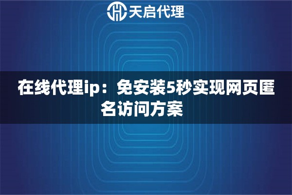 在线代理ip:免安装5秒实现网页匿名访问方案   在线代理ip:免安装5秒实现网页匿名访问方案