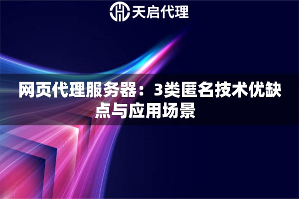 网页代理服务器：3类匿名技术优缺点与应用场景  