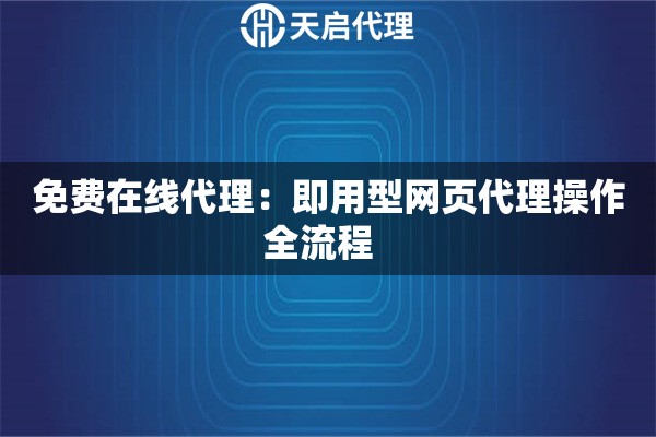 详细阅读:免费在线代理:即用型网页代理操作全流程   免费在线代理:即用型网页代理操作全流程