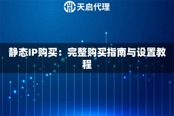 静态IP购买:完整购买指南与设置教程 静态IP购买:完整购买指南与设置教程