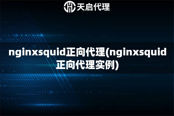 nginxsquid正向代理(nginxsquid正向代理实例)