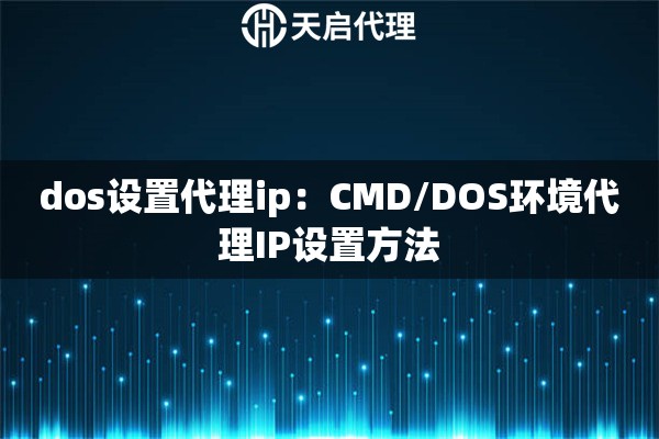 dos设置代理ip：CMD/DOS环境代理IP设置方法